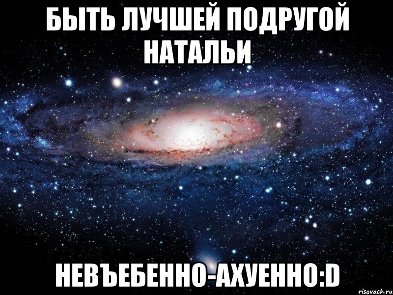 быть лучшей подругой натальи невъебенно-ахуенно:d, Мем Вселенная