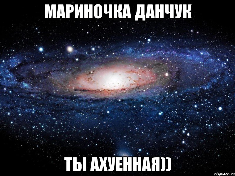 мариночка данчук ты ахуенная)), Мем Вселенная