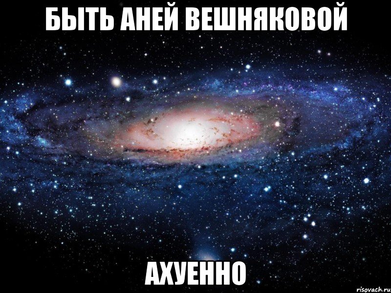 быть аней вешняковой ахуенно, Мем Вселенная