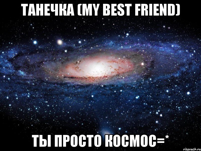 танечка (my best friend) ты просто космос=*, Мем Вселенная