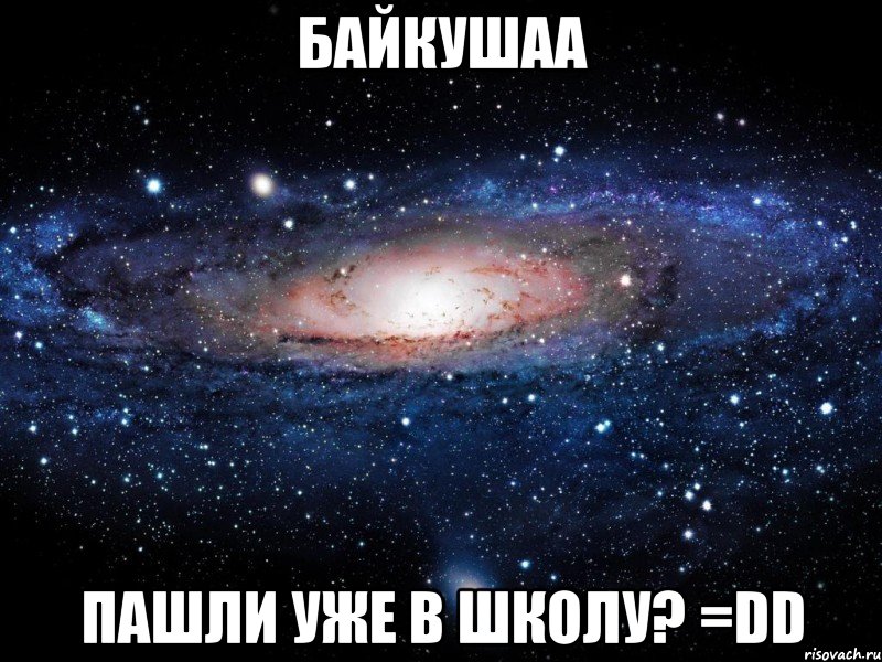 байкушаа пашли уже в школу? =dd, Мем Вселенная