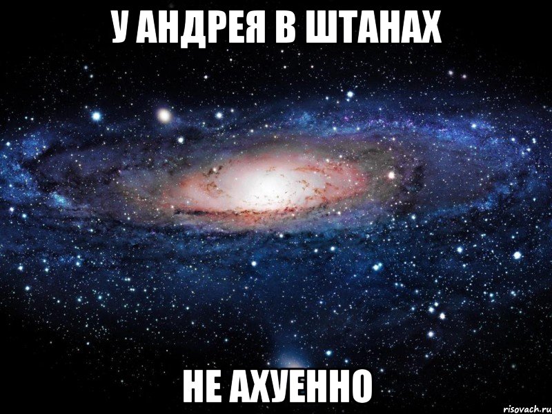 у андрея в штанах не ахуенно, Мем Вселенная