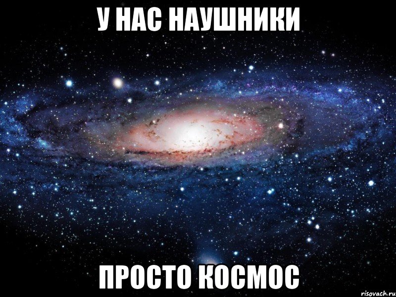 у нас наушники просто космос, Мем Вселенная