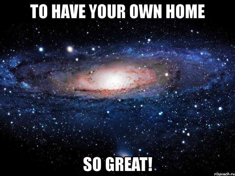 to have your own home so great!, Мем Вселенная