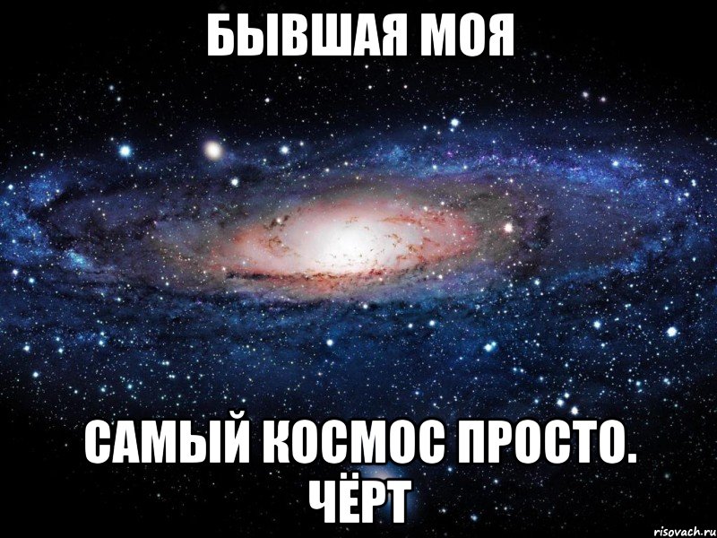 бывшая моя самый космос просто. чёрт, Мем Вселенная