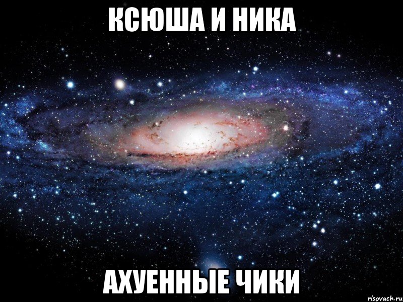 ксюша и ника ахуенные чики, Мем Вселенная