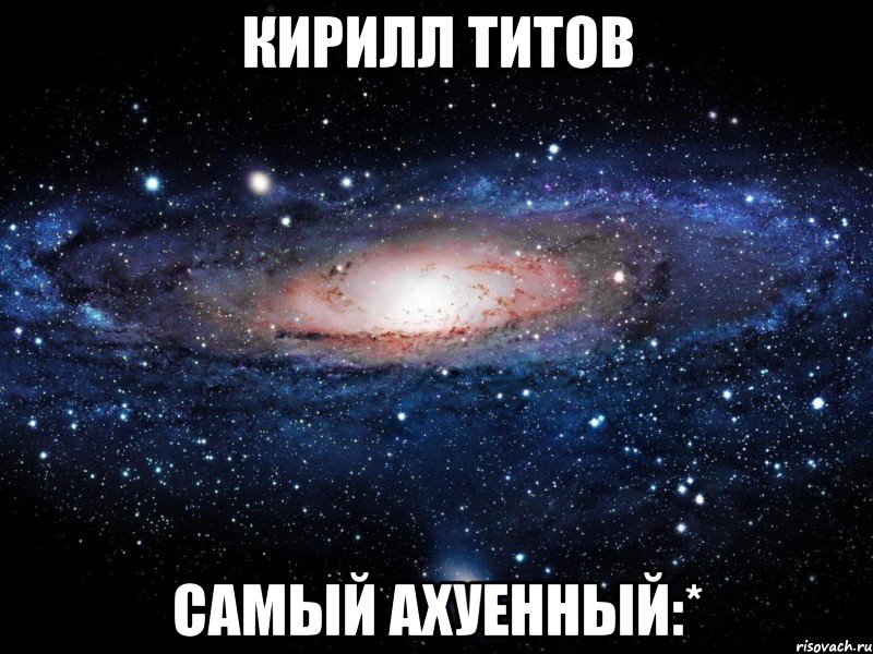 кирилл титов самый ахуенный:*, Мем Вселенная