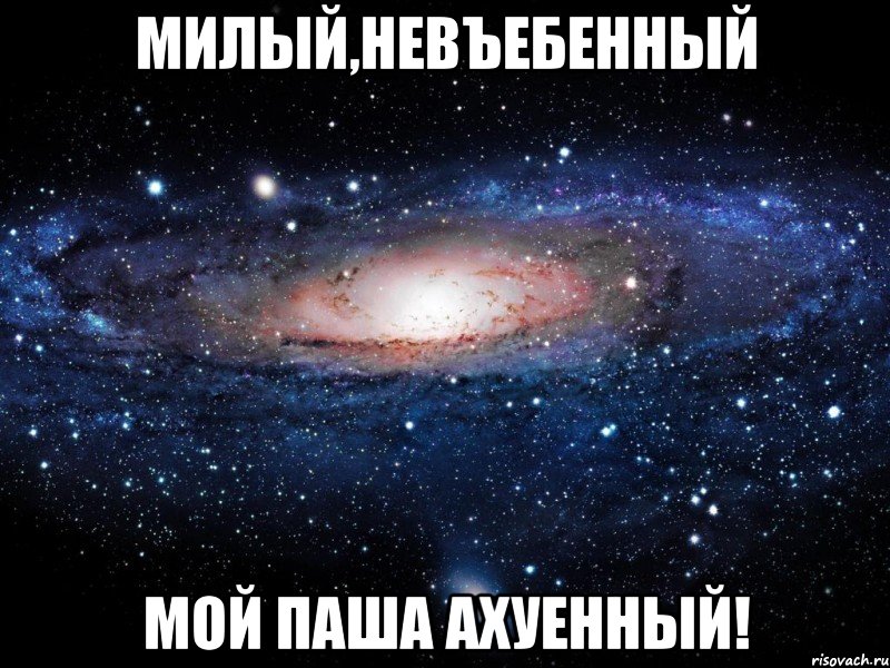 милый,невъебенный мой паша ахуенный!, Мем Вселенная