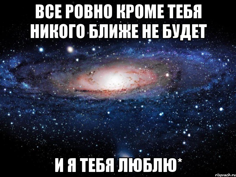 все ровно кроме тебя никого ближе не будет и я тебя люблю*, Мем Вселенная