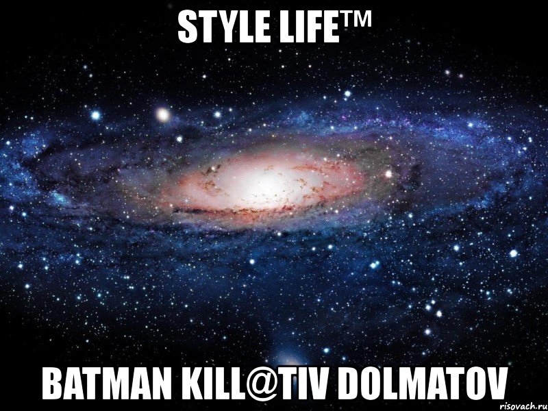 style life™ batman kill@tiv dolmatov, Мем Вселенная