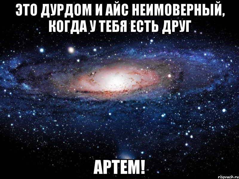 это дурдом и айс неимоверный, когда у тебя есть друг артем!, Мем Вселенная