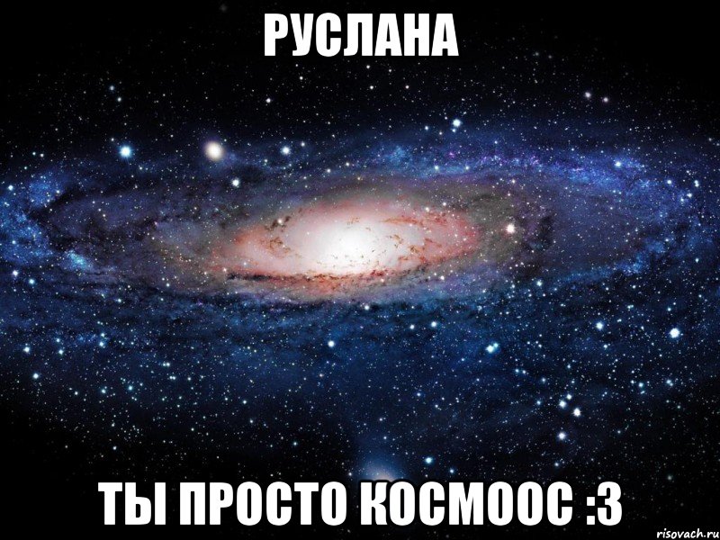 руслана ты просто космоос :3, Мем Вселенная