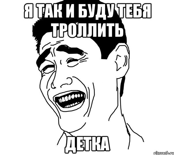 я так и буду тебя троллить детка, Мем Яо минг