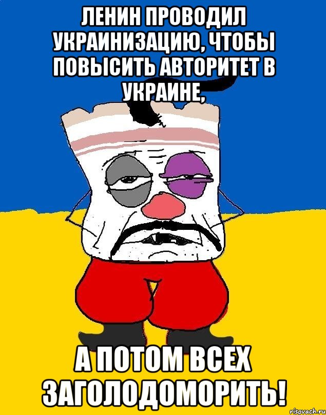 ленин проводил украинизацию, чтобы повысить авторитет в украине, а потом всех заголодоморить!