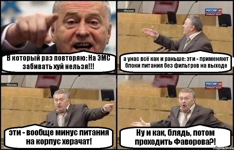 В который раз повторяю: На ЭМС забивать хуй нельзя!!! а унас всё как и раньше: эти - применяют блоки питания без фильтров на выходе эти - вообще минус питания на корпус херачат! Ну и как, блядь, потом проходить Фаворова?!, Комикс Жириновский