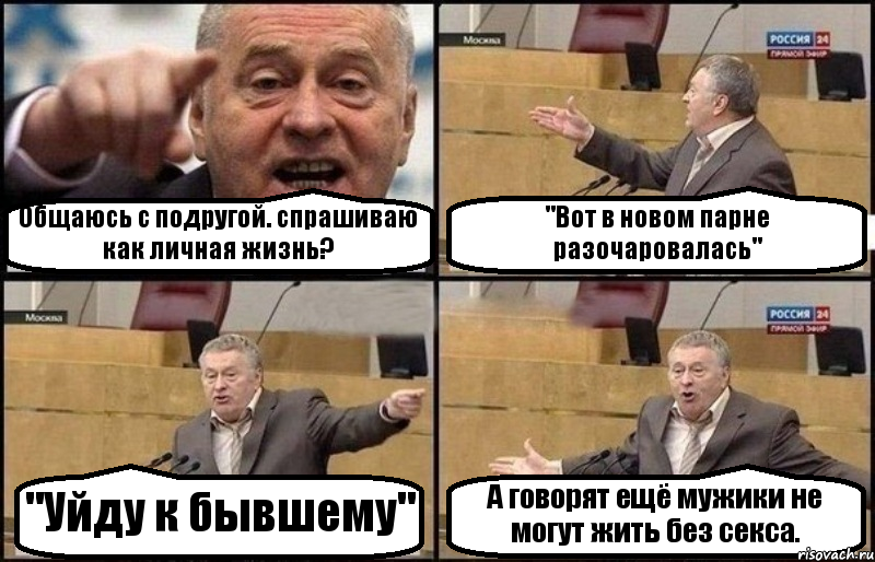 Общаюсь с подругой. спрашиваю как личная жизнь? "Вот в новом парне разочаровалась" "Уйду к бывшему" А говорят ещё мужики не могут жить без секса., Комикс Жириновский