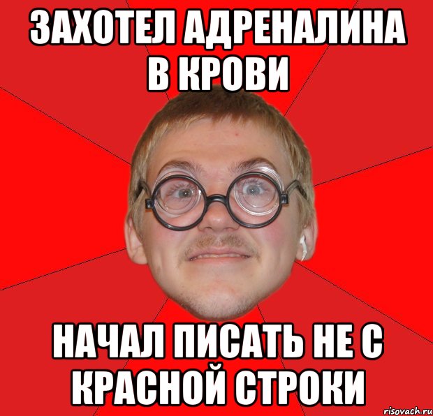 захотел адреналина в крови начал писать не с красной строки, Мем Злой Типичный Ботан