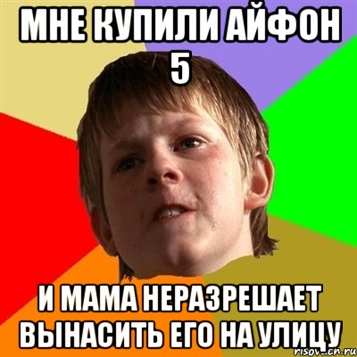 мне купили айфон 5 и мама неразрешает вынасить его на улицу, Мем Злой школьник