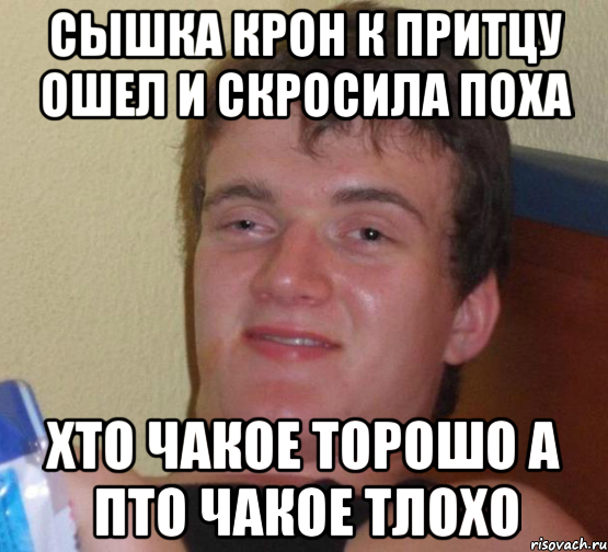 сышка крон к притцу ошел и скросила поха хто чакое торошо а пто чакое тлохо, Мем 10 guy (Stoner Stanley really high guy укуренный парень)