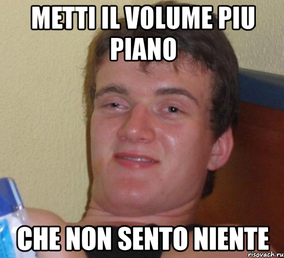 metti il volume piu piano che non sento niente, Мем 10 guy (Stoner Stanley really high guy укуренный парень)