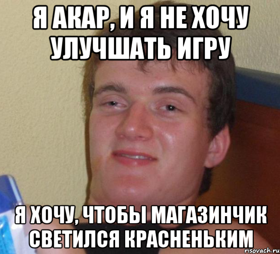 я акар, и я не хочу улучшать игру я хочу, чтобы магазинчик светился красненьким, Мем 10 guy (Stoner Stanley really high guy укуренный парень)