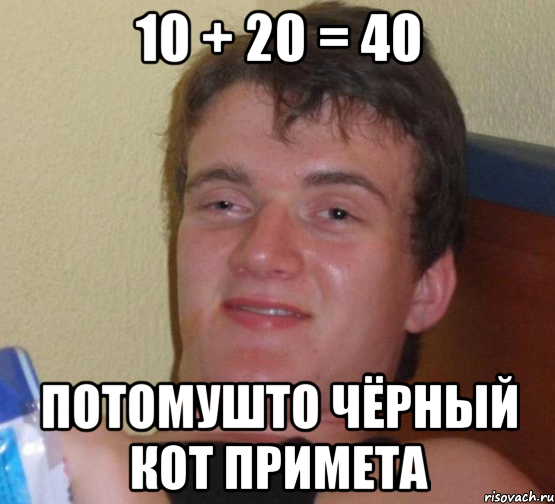 10 + 20 = 40 потомушто чёрный кот примета, Мем 10 guy (Stoner Stanley really high guy укуренный парень)