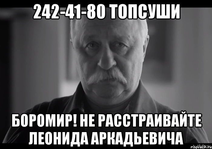 242-41-80 топсуши боромир! не расстраивайте леонида аркадьевича, Мем Не огорчай Леонида Аркадьевича