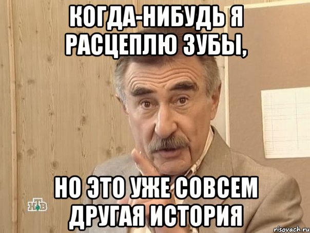 когда-нибудь я расцеплю зубы, но это уже совсем другая история, Мем Каневский (Но это уже совсем другая история)