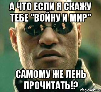 а что если я скажу тебе "войну и мир" самому же лень прочитать!?, Мем  а что если я скажу тебе