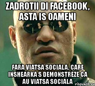 zadrotii di facebook, asta is oameni fara viatsa sociala, care inshearka s demonstreze ca au viatsa sociala