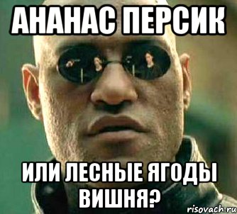 ананас персик или лесные ягоды вишня?, Мем  а что если я скажу тебе