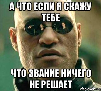 а что если я скажу тебе что звание ничего не решает, Мем  а что если я скажу тебе