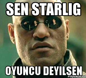 sen starlig oyuncu deyilsen