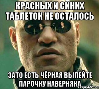 красных и синих таблеток не осталось зато есть чёрная выпейте парочку наверняка, Мем  а что если я скажу тебе