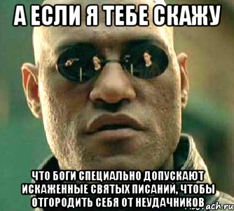 а если я тебе скажу что боги специально допускают искаженные святых писаний, чтобы отгородить себя от неудачников, Мем  а что если я скажу тебе