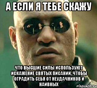 а если я тебе скажу что высшие силы используют искажение святых писаний, чтобы оградить себя от неудачников и наивных, Мем  а что если я скажу тебе