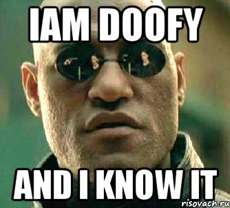 iam doofy and i know it, Мем  а что если я скажу тебе