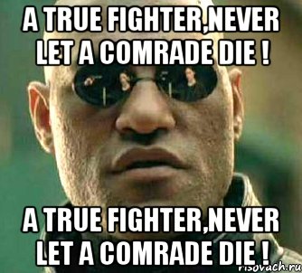 a true fighter,never let a comrade die ! a true fighter,never let a comrade die !, Мем  а что если я скажу тебе