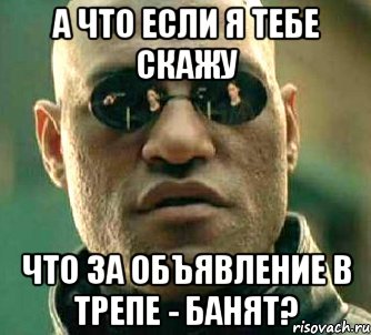 а что если я тебе скажу что за объявление в трепе - банят?, Мем  а что если я скажу тебе