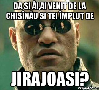 da si ăi,ai venit de la chisînău si tei împlut de jirajoasi?, Мем  а что если я скажу тебе