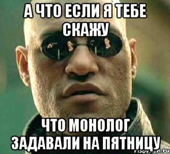 а что если я тебе скажу что монолог задавали на пятницу, Мем  а что если я скажу тебе