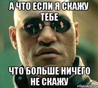 а что если я скажу тебе что больше ничего не скажу, Мем  а что если я скажу тебе