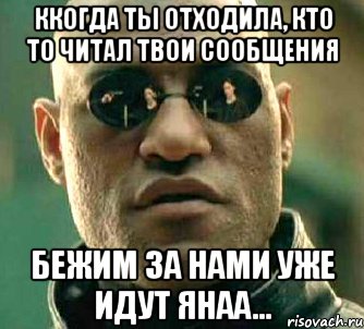 ккогда ты отходила, кто то читал твои сообщения бежим за нами уже идут янаа..., Мем  а что если я скажу тебе