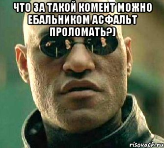 что за такой комент можно ебальником асфальт проломать?) , Мем  а что если я скажу тебе