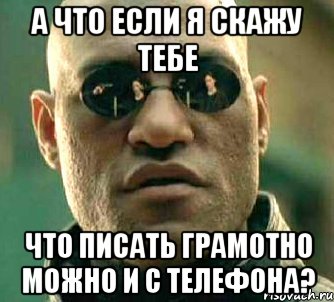 а что если я скажу тебе что писать грамотно можно и с телефона?, Мем  а что если я скажу тебе