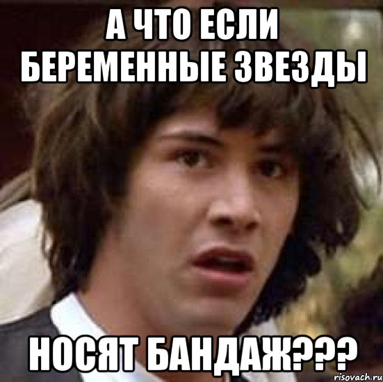 а что если беременные звезды носят бандаж???, Мем А что если (Киану Ривз)