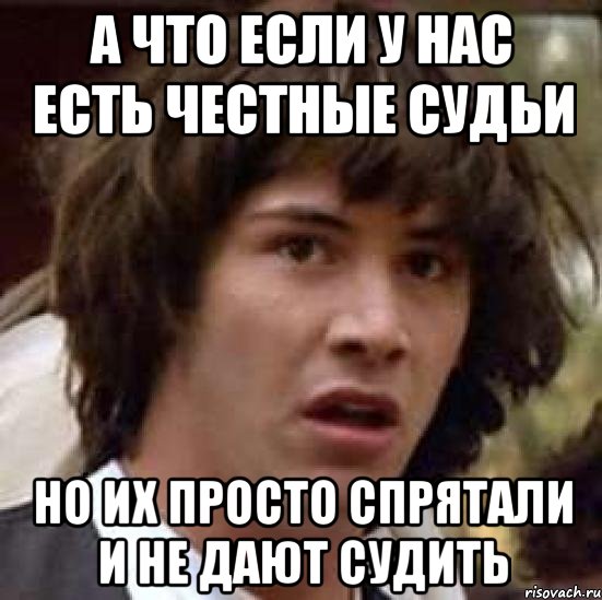 а что если у нас есть честные судьи но их просто спрятали и не дают судить, Мем А что если (Киану Ривз)