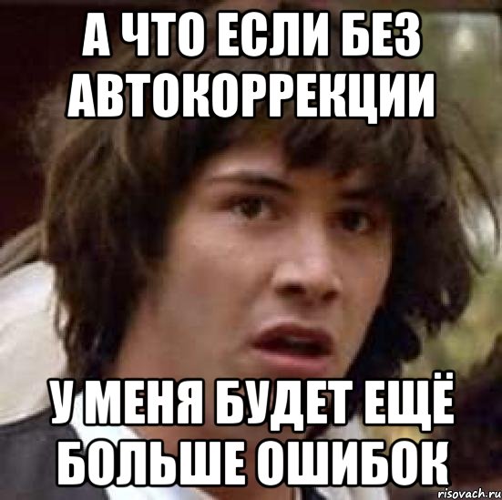 а что если без автокоррекции у меня будет ещё больше ошибок, Мем А что если (Киану Ривз)