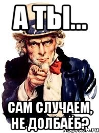 а ты... сам случаем, не долбаёб?, Мем а ты