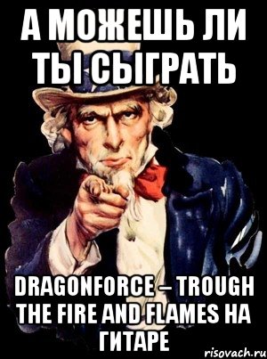 а можешь ли ты сыграть dragonforce – trough the fire and flames на гитаре, Мем а ты